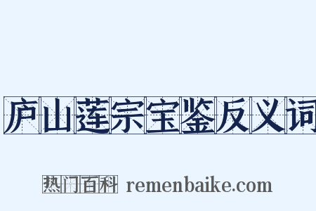 庐山莲宗宝鉴反义词是什么意思的图片